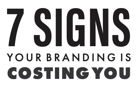 7 Signs Your Brand Is Costing You